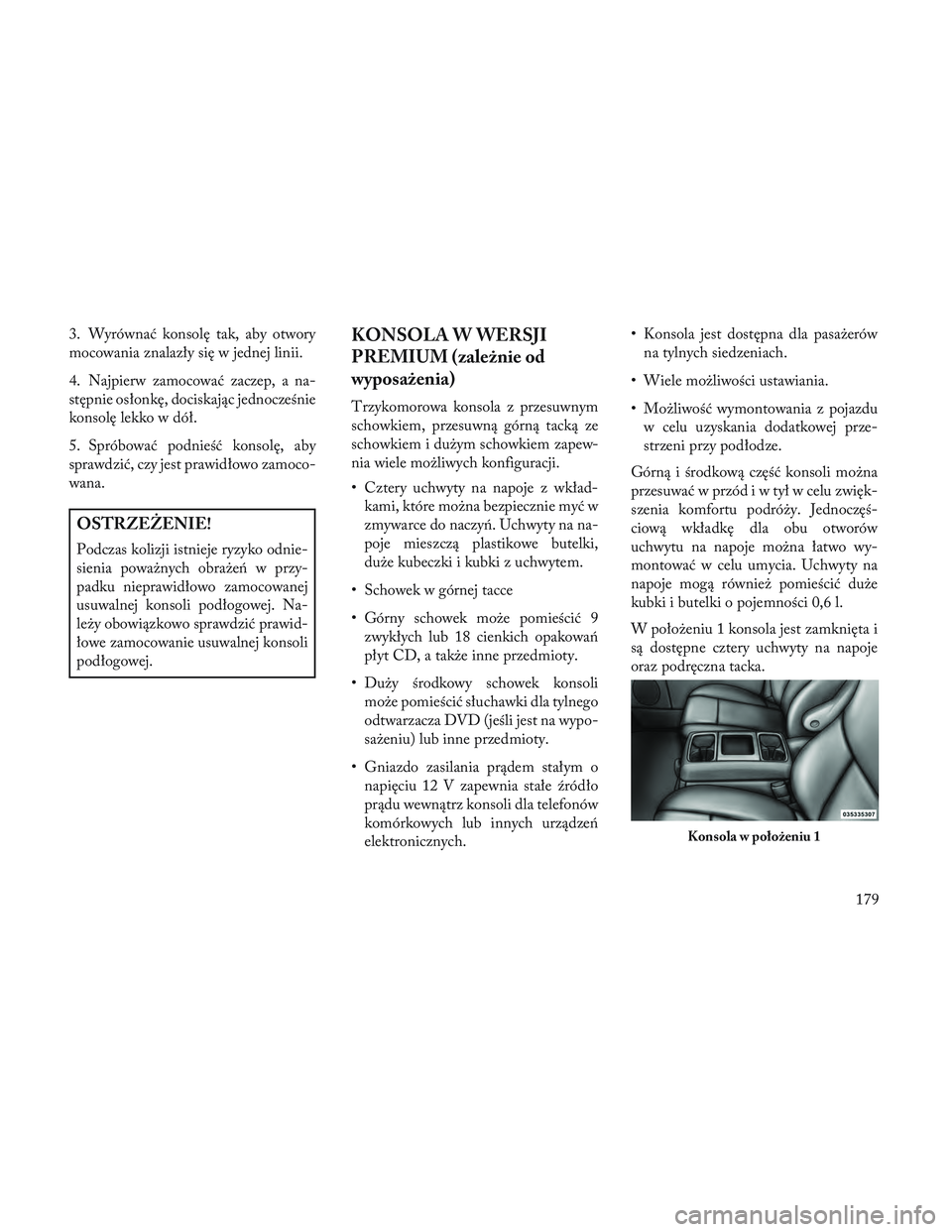 Lancia Voyager 2014 Instrukcja obsługi (in Polish) 3. Wyrównać konsolę tak, aby otwory
mocowania znalazły się w jednej linii.
4. Najpierw zamocować zaczep, a na-
stępnie osłonkę, dociskając jednocześnie
konsolę lekko w dół.
5. Spróbowa Lancia Voyager 2014 Instrukcja obsługi (in Polish) 3. Wyrównać konsolę tak, aby otwory
mocowania znalazły się w jednej linii.
4. Najpierw zamocować zaczep, a na-
stępnie osłonkę, dociskając jednocześnie
konsolę lekko w dół.
5. Spróbowa