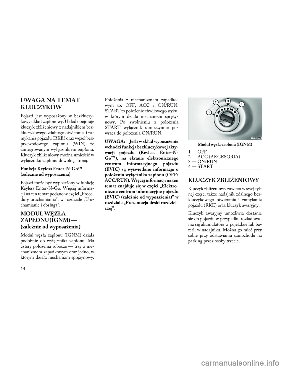 Lancia Voyager 2014 Instrukcja obsługi (in Polish) UWAGA NA TEMAT
KLUCZYKÓW
Pojazd jest wyposażony w bezkluczy-
kowy układ zapłonowy. Układ obejmuje
kluczyk zbliżeniowy z nadajnikiem bez-
kluczykowego zdalnego otwierania i za-
mykania pojazdu (R Lancia Voyager 2014 Instrukcja obsługi (in Polish) UWAGA NA TEMAT
KLUCZYKÓW
Pojazd jest wyposażony w bezkluczy-
kowy układ zapłonowy. Układ obejmuje
kluczyk zbliżeniowy z nadajnikiem bez-
kluczykowego zdalnego otwierania i za-
mykania pojazdu (R