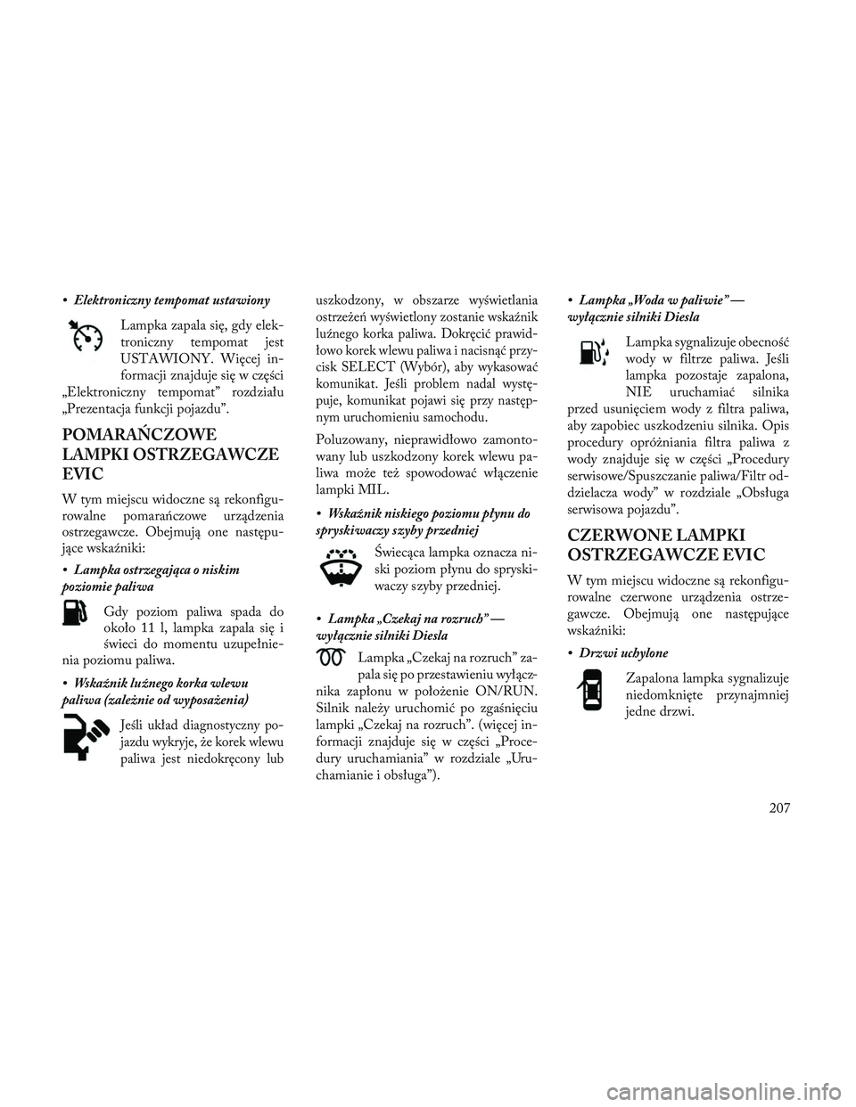 Lancia Voyager 2014  Instrukcja obsługi (in Polish) • Elektroniczny tempomat ustawionyLampka zapala się, gdy elek-
troniczny tempomat jest
USTAWIONY. Więcej in-
formacji znajduje się w części
„Elektroniczny tempomat” rozdziału
„Prezentacj