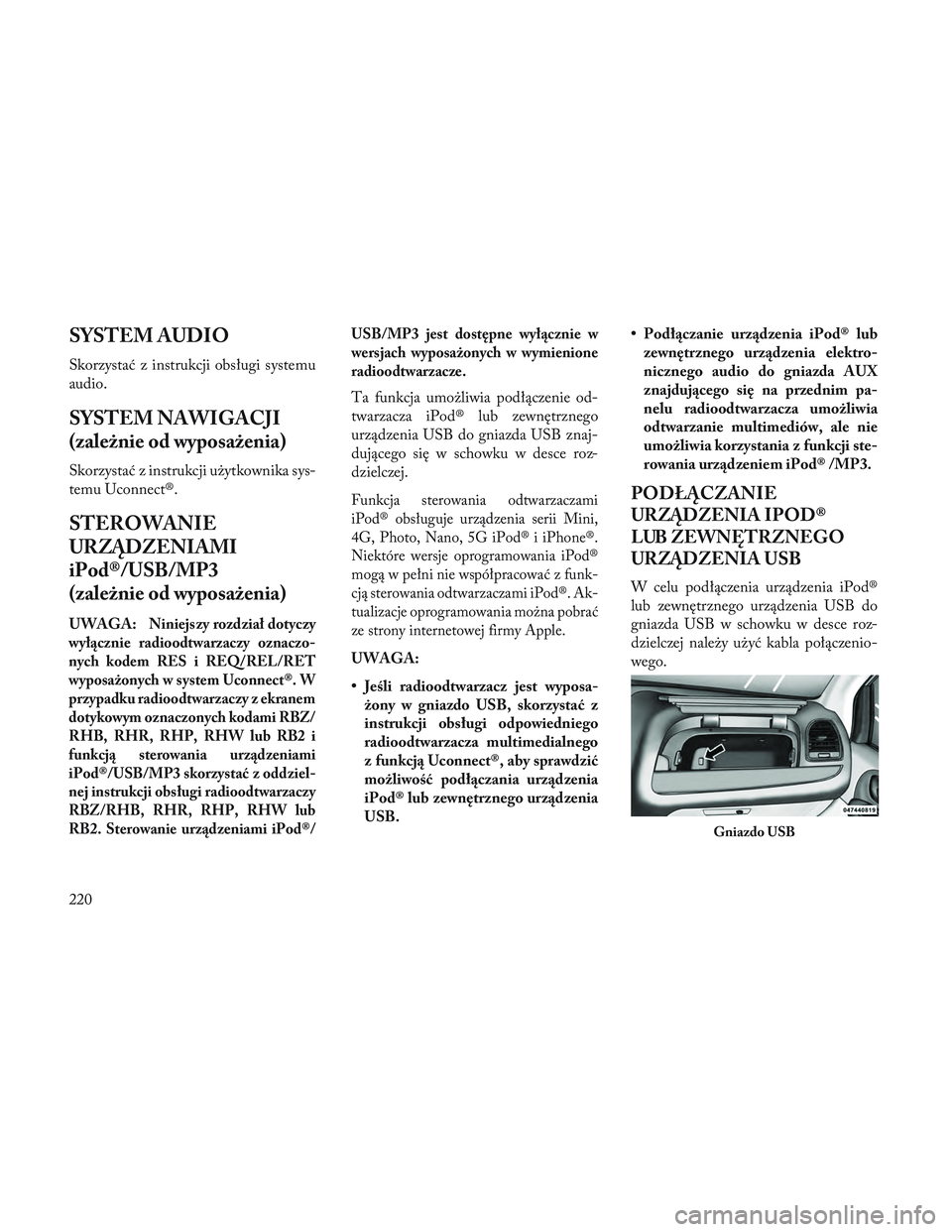 Lancia Voyager 2014  Instrukcja obsługi (in Polish) SYSTEM AUDIO
Skorzystać z instrukcji obsługi systemu
audio.
SYSTEM NAWIGACJI
(zależnie od wyposażenia)
Skorzystać z instrukcji użytkownika sys-
temu Uconnect®.
STEROWANIE
URZĄDZENIAMI
iPod®/U