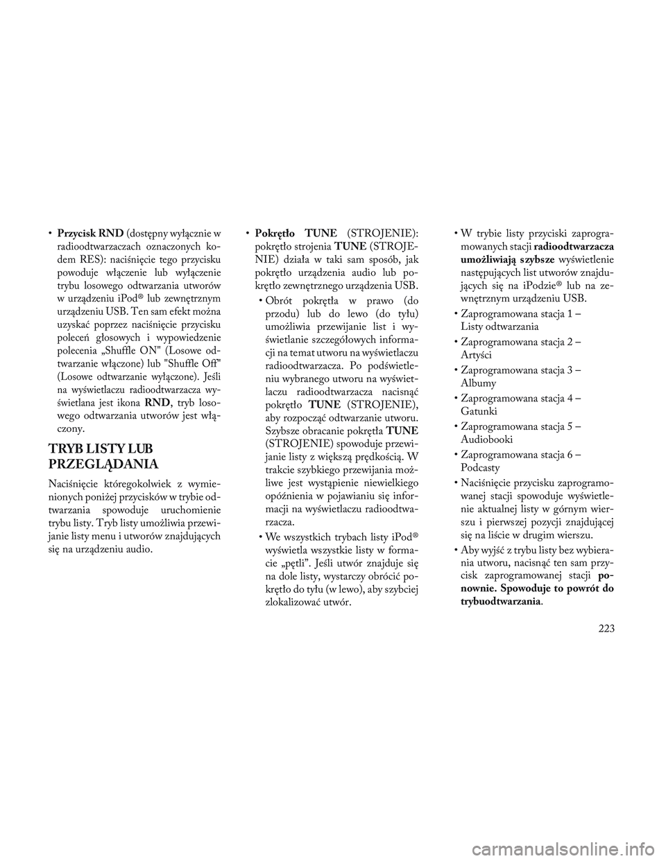 Lancia Voyager 2014  Instrukcja obsługi (in Polish) •Przycisk RND(dostępny wyłącznie w
radioodtwarzaczach oznaczonych ko-
dem RES): naciśnięcie tego przycisku
powoduje włączenie lub wyłączenie
trybu losowego odtwarzania utworów
w urządzeni