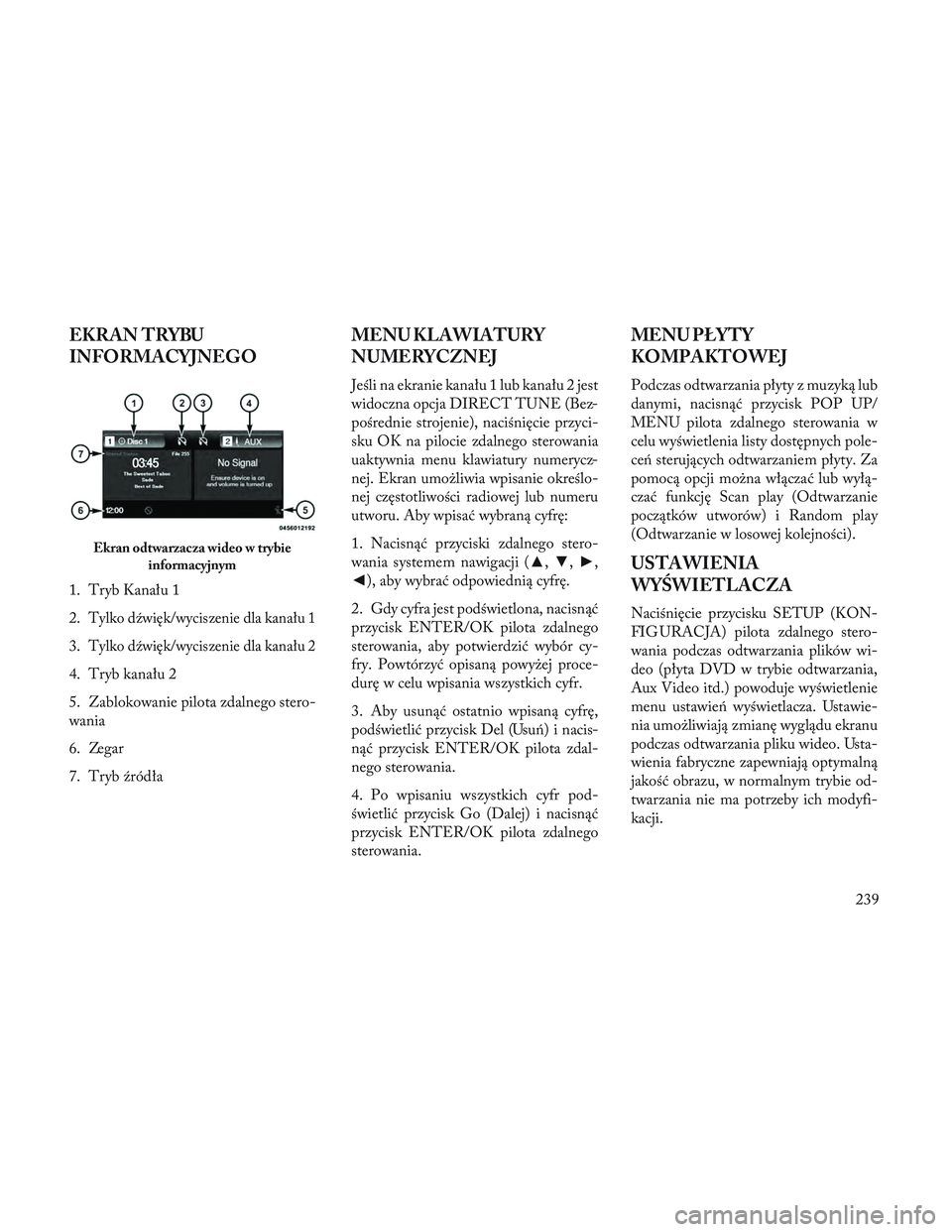 Lancia Voyager 2014  Instrukcja obsługi (in Polish) EKRAN TRYBU
INFORMACYJNEGO
1. Tryb Kanału 1
2.
Tylko dźwięk/wyciszenie dla kanału 1
3.Tylko dźwięk/wyciszenie dla kanału 2
4. Tryb kanału 2
5. Zablokowanie pilota zdalnego stero-
wania
6. Zega
