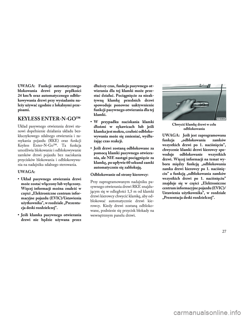 Lancia Voyager 2014  Instrukcja obsługi (in Polish) UWAGA: Funkcji automatycznego
blokowania drzwi przy prędkości
24 km/h oraz automatycznego odblo-
kowywania drzwi przy wysiadaniu na-
leży używać zgodnie z lokalnymi prze-
pisami.
KEYLESS ENTER-N-