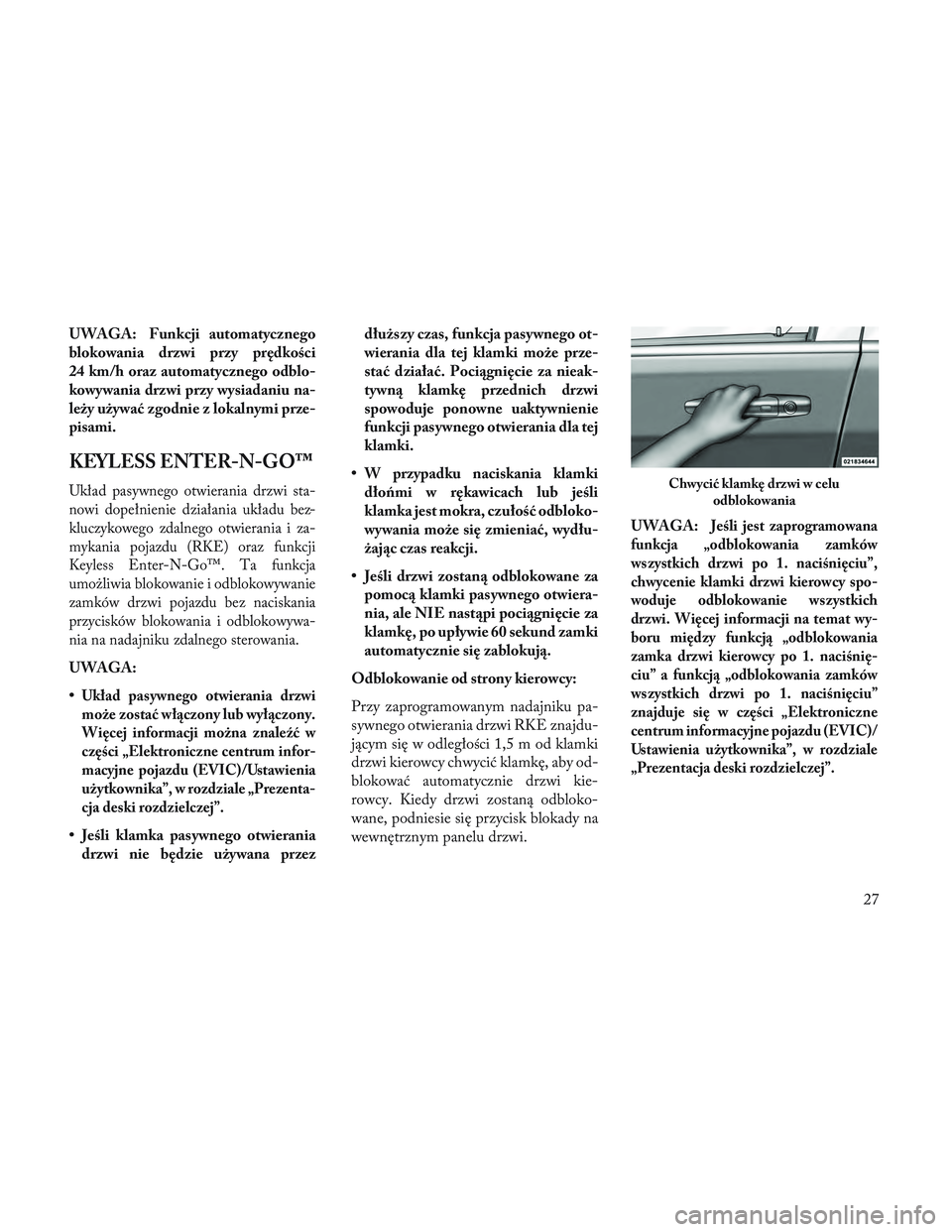 Lancia Voyager 2014 Instrukcja obsługi (in Polish) UWAGA: Funkcji automatycznego
blokowania drzwi przy prędkości
24 km/h oraz automatycznego odblo-
kowywania drzwi przy wysiadaniu na-
leży używać zgodnie z lokalnymi prze-
pisami.
KEYLESS ENTER-N- Lancia Voyager 2014 Instrukcja obsługi (in Polish) UWAGA: Funkcji automatycznego
blokowania drzwi przy prędkości
24 km/h oraz automatycznego odblo-
kowywania drzwi przy wysiadaniu na-
leży używać zgodnie z lokalnymi prze-
pisami.
KEYLESS ENTER-N-