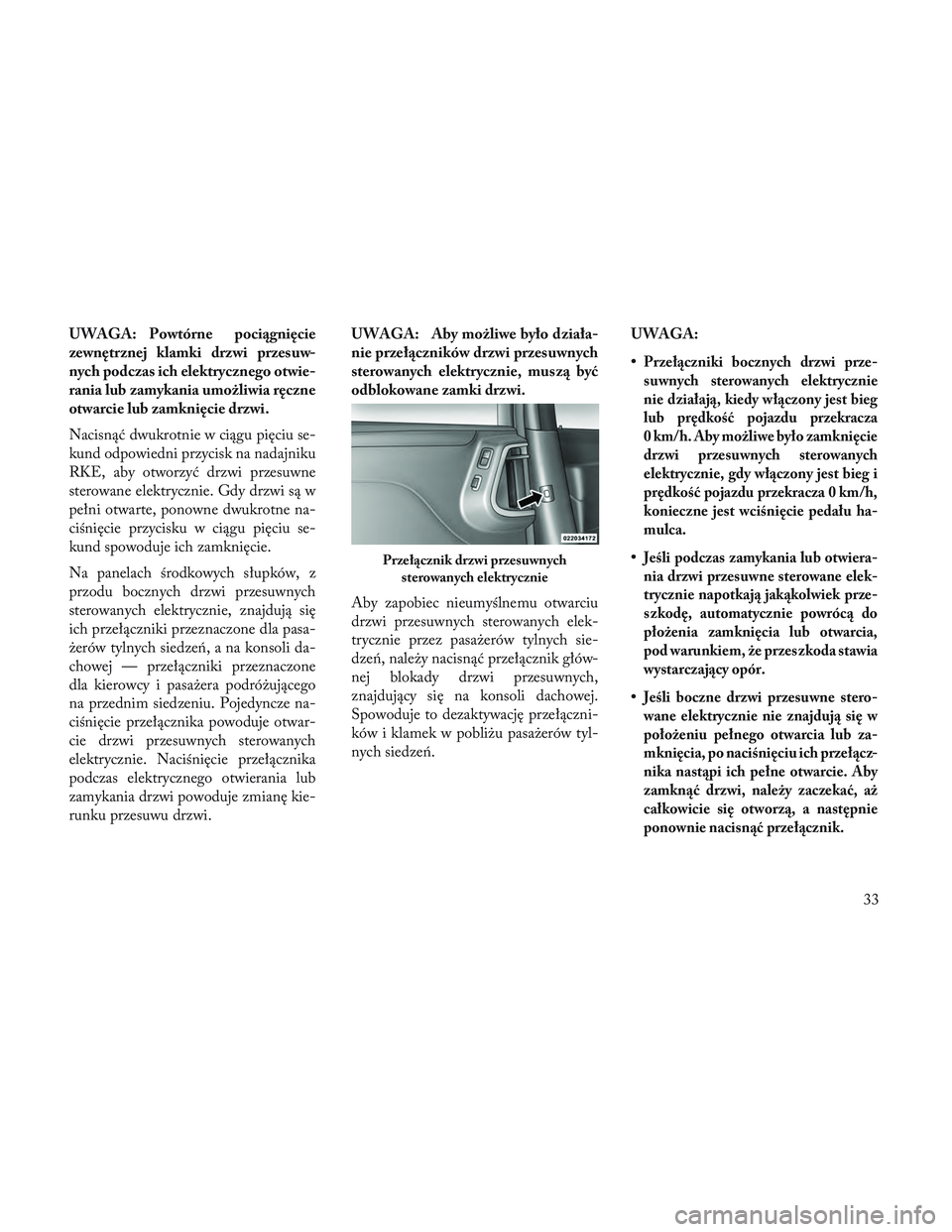 Lancia Voyager 2014 Instrukcja obsługi (in Polish) UWAGA: Powtórne pociągnięcie
zewnętrznej klamki drzwi przesuw-
nych podczas ich elektrycznego otwie-
rania lub zamykania umożliwia ręczne
otwarcie lub zamknięcie drzwi.
Nacisnąć dwukrotnie w Lancia Voyager 2014 Instrukcja obsługi (in Polish) UWAGA: Powtórne pociągnięcie
zewnętrznej klamki drzwi przesuw-
nych podczas ich elektrycznego otwie-
rania lub zamykania umożliwia ręczne
otwarcie lub zamknięcie drzwi.
Nacisnąć dwukrotnie w