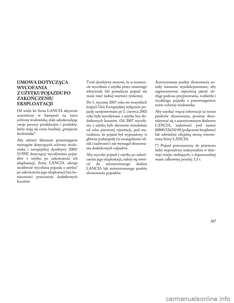 Lancia Voyager 2014  Instrukcja obsługi (in Polish) UMOWA DOTYCZĄCA
WYCOFANIA
Z UŻYTKU POJAZDU PO
ZAKOŃCZENIU
EKSPLOATACJI
Od wielu lat firma LANCIA aktywnie
uczestniczy w kampanii na rzecz
ochrony środowiska, stale udoskonalając
swoje procesy pro