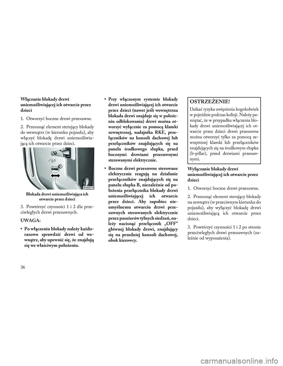 Lancia Voyager 2014 Instrukcja obsługi (in Polish) Włączanie blokady drzwi
uniemożliwiającej ich otwarcie przez
dzieci
1. Otworzyć boczne drzwi przesuwne.
2. Przesunąć element sterujący blokady
do wewnątrz (w kierunku pojazdu), aby
włączyć Lancia Voyager 2014 Instrukcja obsługi (in Polish) Włączanie blokady drzwi
uniemożliwiającej ich otwarcie przez
dzieci
1. Otworzyć boczne drzwi przesuwne.
2. Przesunąć element sterujący blokady
do wewnątrz (w kierunku pojazdu), aby
włączyć