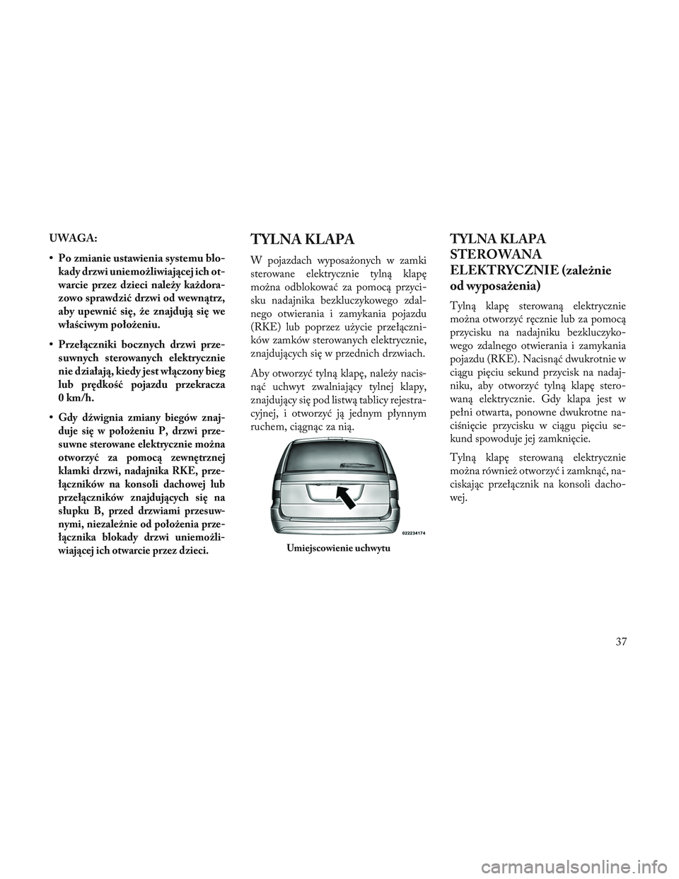 Lancia Voyager 2014 Instrukcja obsługi (in Polish) UWAGA:
• Po zmianie ustawienia systemu blo-kady drzwi uniemożliwiającej ich ot-
warcie przez dzieci należy każdora-
zowo sprawdzić drzwi od wewnątrz,
aby upewnić się, że znajdują się we
w Lancia Voyager 2014 Instrukcja obsługi (in Polish) UWAGA:
• Po zmianie ustawienia systemu blo-kady drzwi uniemożliwiającej ich ot-
warcie przez dzieci należy każdora-
zowo sprawdzić drzwi od wewnątrz,
aby upewnić się, że znajdują się we
w