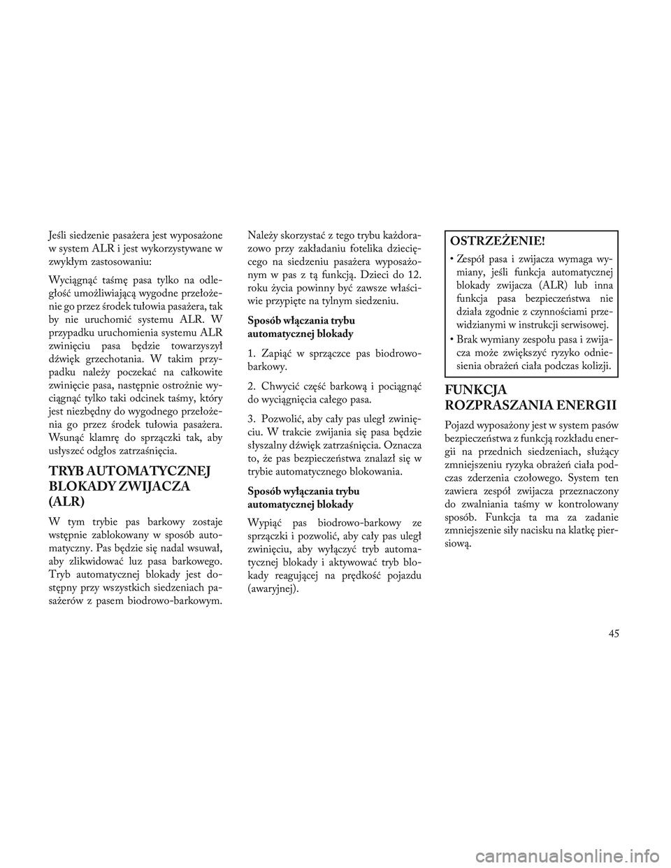 Lancia Voyager 2014 Instrukcja obsługi (in Polish) Jeśli siedzenie pasażera jest wyposażone
w system ALR i jest wykorzystywane w
zwykłym zastosowaniu:
Wyciągnąć taśmę pasa tylko na odle-
głość umożliwiającą wygodne przełoże-
nie go pr Lancia Voyager 2014 Instrukcja obsługi (in Polish) Jeśli siedzenie pasażera jest wyposażone
w system ALR i jest wykorzystywane w
zwykłym zastosowaniu:
Wyciągnąć taśmę pasa tylko na odle-
głość umożliwiającą wygodne przełoże-
nie go pr