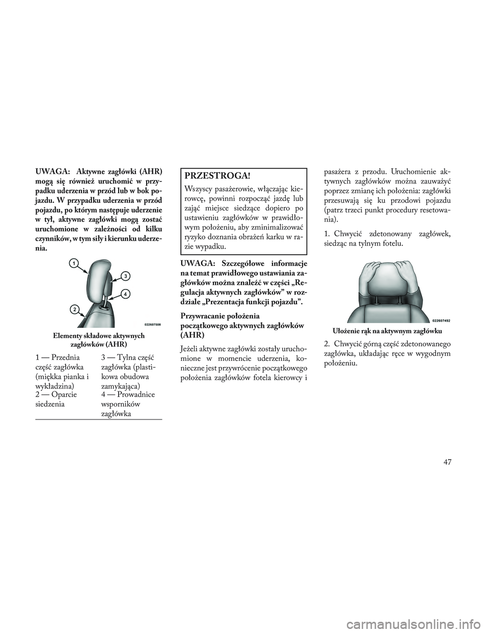 Lancia Voyager 2014 Instrukcja obsługi (in Polish) UWAGA:Aktywne zagłówki (AHR)
mogą się również uruchomić w przy-
padku uderzenia w przód lub w bok po-
jazdu. W przypadku uderzenia w przód
pojazdu, po którym następuje uderzenie
w tył, akt Lancia Voyager 2014 Instrukcja obsługi (in Polish) UWAGA:Aktywne zagłówki (AHR)
mogą się również uruchomić w przy-
padku uderzenia w przód lub w bok po-
jazdu. W przypadku uderzenia w przód
pojazdu, po którym następuje uderzenie
w tył, akt