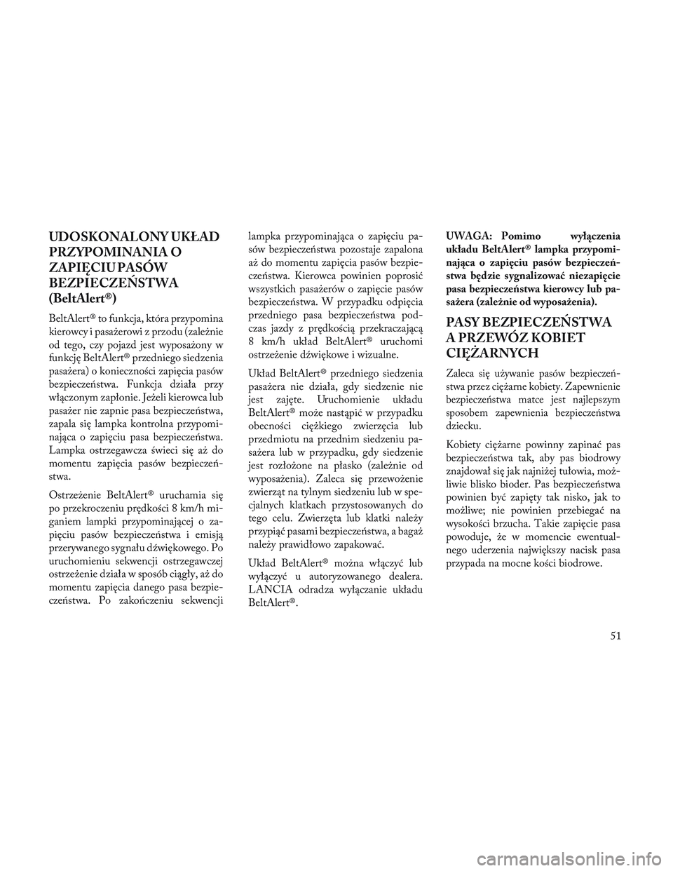 Lancia Voyager 2014 Instrukcja obsługi (in Polish) UDOSKONALONY UKŁAD
PRZYPOMINANIA O
ZAPIĘCIU PASÓW
BEZPIECZEŃSTWA
(BeltAlert®)
BeltAlert® to funkcja, która przypomina
kierowcy i pasażerowi z przodu (zależnie
od tego, czy pojazd jest wyposa Lancia Voyager 2014 Instrukcja obsługi (in Polish) UDOSKONALONY UKŁAD
PRZYPOMINANIA O
ZAPIĘCIU PASÓW
BEZPIECZEŃSTWA
(BeltAlert®)
BeltAlert® to funkcja, która przypomina
kierowcy i pasażerowi z przodu (zależnie
od tego, czy pojazd jest wyposa