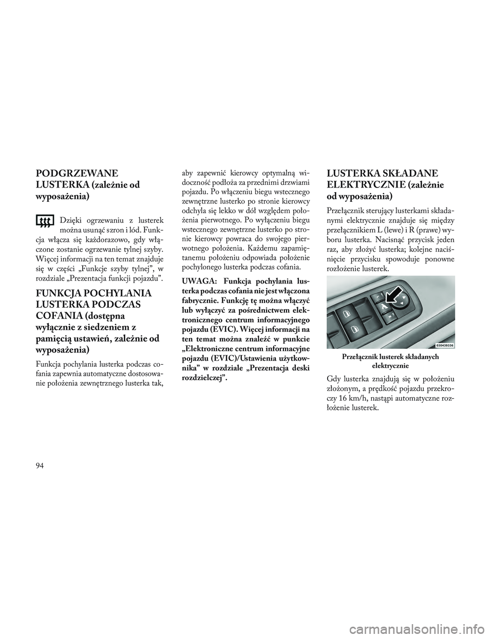 Lancia Voyager 2014 Instrukcja obsługi (in Polish) PODGRZEWANE
LUSTERKA (zależnie od
wyposażenia)
Dzięki ogrzewaniu z lusterek
można usunąć szron i lód. Funk-
cja włącza się każdorazowo, gdy włą-
czone zostanie ogrzewanie tylnej szyby.
Wi Lancia Voyager 2014 Instrukcja obsługi (in Polish) PODGRZEWANE
LUSTERKA (zależnie od
wyposażenia)
Dzięki ogrzewaniu z lusterek
można usunąć szron i lód. Funk-
cja włącza się każdorazowo, gdy włą-
czone zostanie ogrzewanie tylnej szyby.
Wi