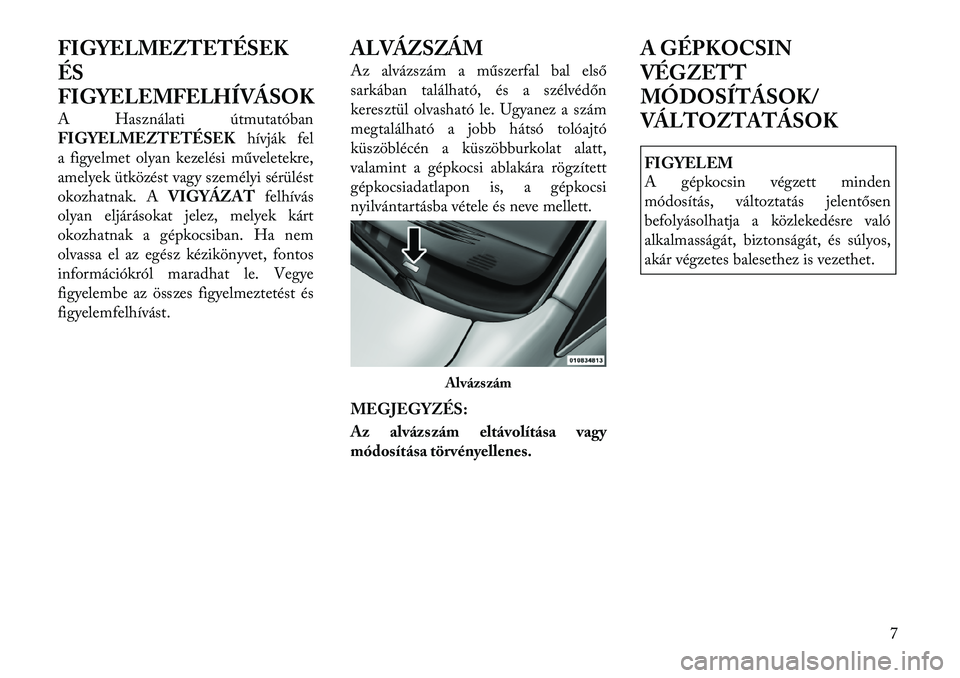Lancia Voyager 2012 Kezelési és karbantartási útmutató (in Hungarian) FIGYELMEZTETÉSEK
ÉS
FIGYELEMFELHÍVÁSOK
A Használati útmutatóban
FIGYELMEZTETÉSEKhívják fel
a figyelmet olyan kezelési műveletekre,
amelyek ütközést vagy személyi sérülést
okozhat Lancia Voyager 2012 Kezelési és karbantartási útmutató (in Hungarian) FIGYELMEZTETÉSEK
ÉS
FIGYELEMFELHÍVÁSOK
A Használati útmutatóban
FIGYELMEZTETÉSEKhívják fel
a figyelmet olyan kezelési műveletekre,
amelyek ütközést vagy személyi sérülést
okozhat