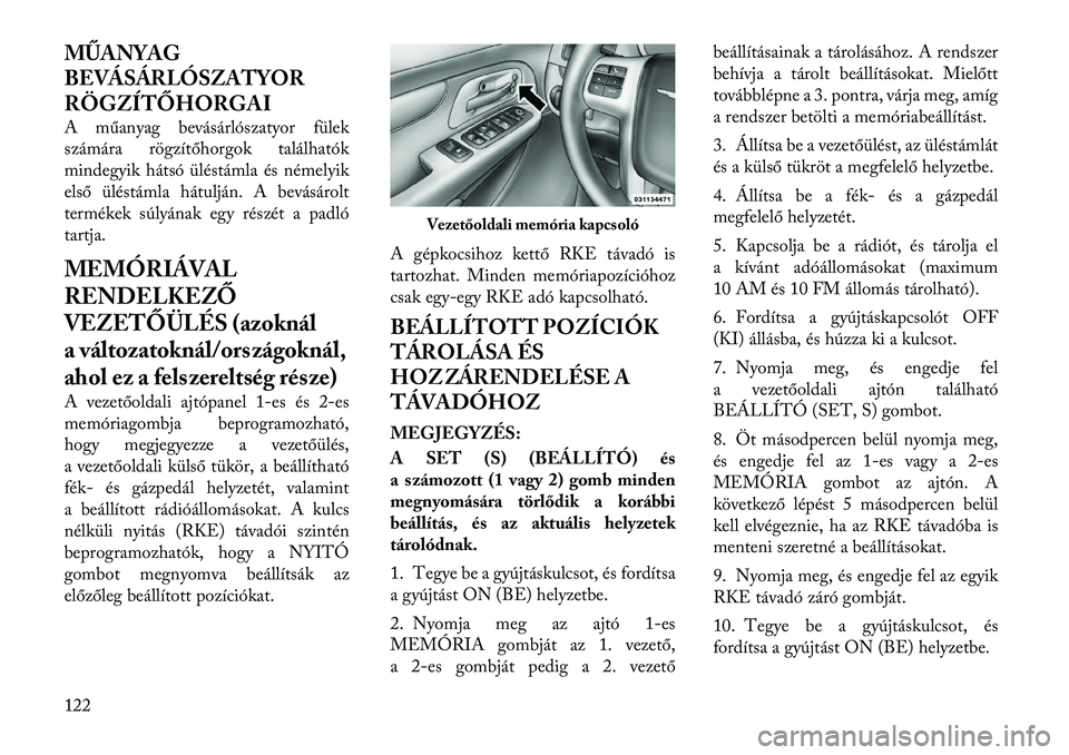 Lancia Voyager 2012 Kezelési és karbantartási útmutató (in Hungarian) MŰANYAG
BEVÁSÁRLÓSZATYOR
RÖGZÍTŐHORGAI
A műanyag bevásárlószatyor fülek
számára rögzítőhorgok találhatók
mindegyik hátsó üléstámla és némelyik
első üléstámla hátuljá Lancia Voyager 2012 Kezelési és karbantartási útmutató (in Hungarian) MŰANYAG
BEVÁSÁRLÓSZATYOR
RÖGZÍTŐHORGAI
A műanyag bevásárlószatyor fülek
számára rögzítőhorgok találhatók
mindegyik hátsó üléstámla és némelyik
első üléstámla hátuljá