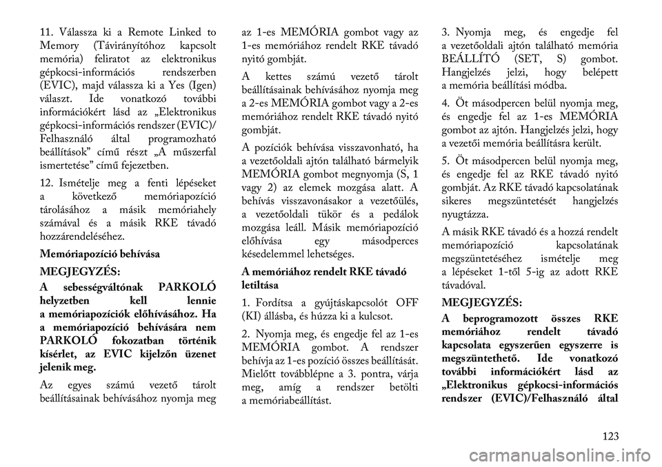 Lancia Voyager 2012 Kezelési és karbantartási útmutató (in Hungarian) 11. Válassza ki a Remote Linked to
Memory (Távirányítóhoz kapcsolt
memória) feliratot az elektronikus
gépkocsi Lancia Voyager 2012 Kezelési és karbantartási útmutató (in Hungarian) 11. Válassza ki a Remote Linked to
Memory (Távirányítóhoz kapcsolt
memória) feliratot az elektronikus
gépkocsi