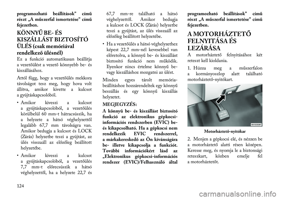 Lancia Voyager 2012 Kezelési és karbantartási útmutató (in Hungarian) programozható beállítások” című
részt „A műs zerfal ismertetése” című
fejezetben.
KÖNNYŰ BE- ÉS
KISZÁLLÁST BIZTOSÍTÓ
ÜLÉS (csak memóriával
rendelkező ülésnél)
Ez a Lancia Voyager 2012 Kezelési és karbantartási útmutató (in Hungarian) programozható beállítások” című
részt „A műs zerfal ismertetése” című
fejezetben.
KÖNNYŰ BE- ÉS
KISZÁLLÁST BIZTOSÍTÓ
ÜLÉS (csak memóriával
rendelkező ülésnél)
Ez a