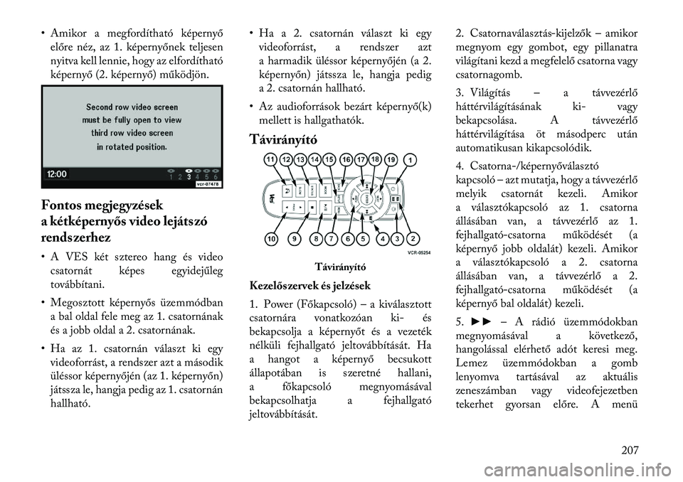 Lancia Voyager 2011  Kezelési és karbantartási útmutató (in Hungarian) • Amikor a megfordítható képernyőelőre néz, az 1. képernyőnek teljesen 
nyitva kell lennie, hogy az elfordítható
képernyő (2. képernyő) működjön.
Fontos megjegyzések 
a kétképern