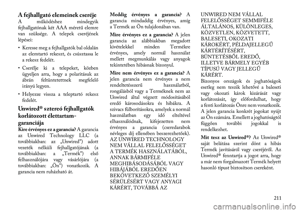 Lancia Voyager 2012 Kezelési és karbantartási útmutató (in Hungarian) A fejhallgató elemeinek cseréje
A működéshez mindegyik
fejhallgatónak két AAA méretű elemre
van szüksége. A telepek cseréjének
lépései:
• Keresse meg a fejhallgatók bal oldalánaz Lancia Voyager 2012 Kezelési és karbantartási útmutató (in Hungarian) A fejhallgató elemeinek cseréje
A működéshez mindegyik
fejhallgatónak két AAA méretű elemre
van szüksége. A telepek cseréjének
lépései:
• Keresse meg a fejhallgatók bal oldalánaz