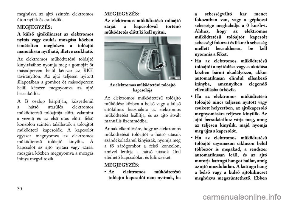 Lancia Voyager 2011 Kezelési és karbantartási útmutató (in Hungarian) meghúzva az ajtó szintén elektromos
úton nyílik és csukódik.
MEGJEGYZÉS:
A külső ajtókilincset az elektromos
nyitás vagy csukás mozgása közben
ismételten meghúzva a tolóajtó
man Lancia Voyager 2011 Kezelési és karbantartási útmutató (in Hungarian) meghúzva az ajtó szintén elektromos
úton nyílik és csukódik.
MEGJEGYZÉS:
A külső ajtókilincset az elektromos
nyitás vagy csukás mozgása közben
ismételten meghúzva a tolóajtó
man