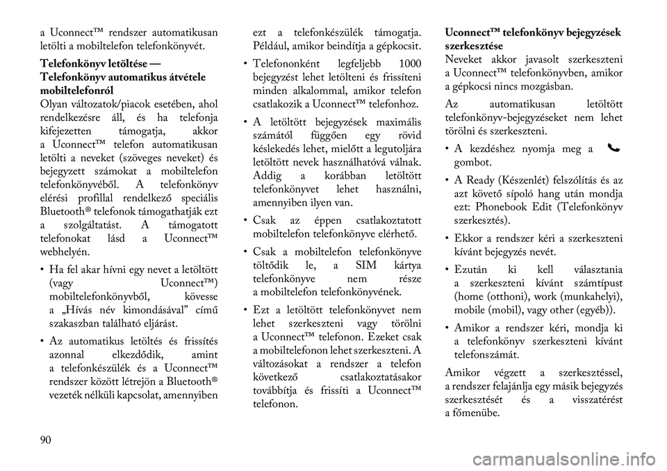 Lancia Voyager 2011 Kezelési és karbantartási útmutató (in Hungarian) a Uconnect™ rendszer automatikusan
letölti a mobiltelefon telefonkönyvét.
Telefonkönyv letöltése —
Telefonkönyv automatikus átvétele
mobiltelefonról
Olyan változatok/piacok esetében Lancia Voyager 2011 Kezelési és karbantartási útmutató (in Hungarian) a Uconnect™ rendszer automatikusan
letölti a mobiltelefon telefonkönyvét.
Telefonkönyv letöltése —
Telefonkönyv automatikus átvétele
mobiltelefonról
Olyan változatok/piacok esetében