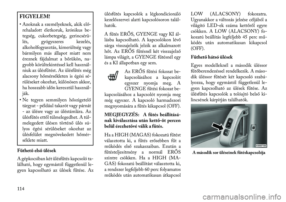 Lancia Voyager 2013  Kezelési és karbantartási útmutató (in Hungarian) FIGYELEM!
• Azoknak a személyeknek, akik elő-rehaladott életkoruk, krónikus be-
tegség, cukorbetegség, gerincsérü