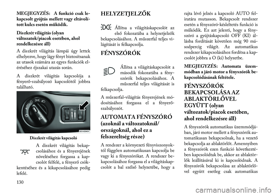 Lancia Voyager 2013  Kezelési és karbantartási útmutató (in Hungarian) MEGJEGYZÉS: A funkció csak le-
kapcsolt gyújtás mellett vagy eltávolí
