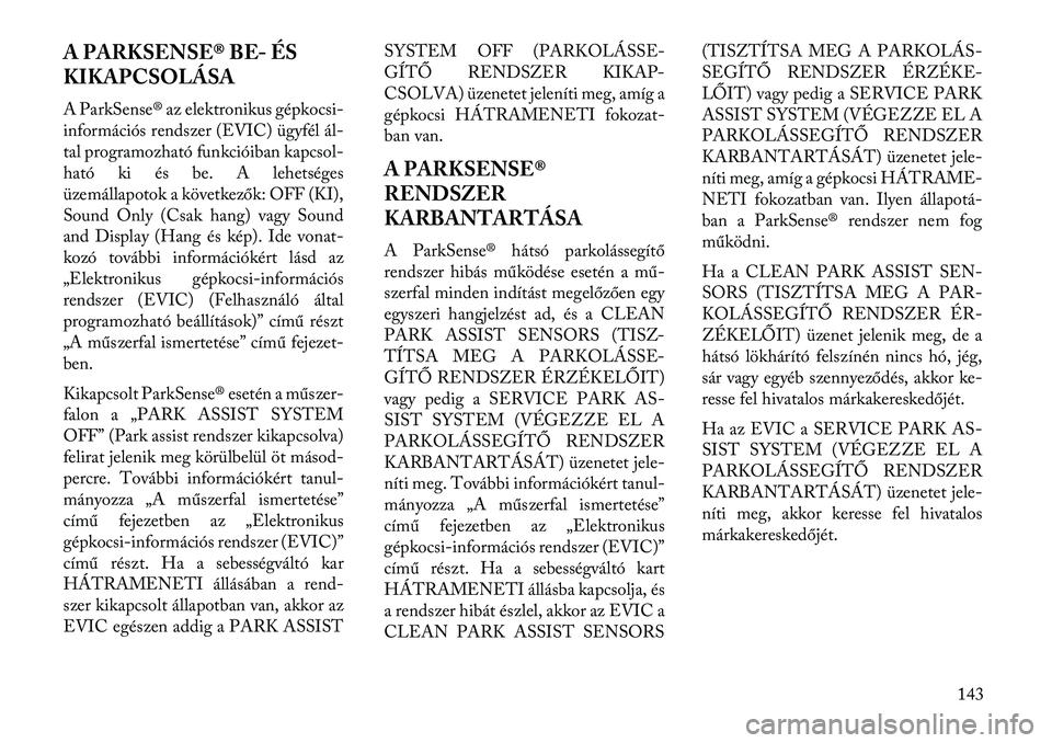 Lancia Voyager 2013  Kezelési és karbantartási útmutató (in Hungarian) A PARKSENSE® BE- ÉS
KIKAPCSOLÁSA
A ParkSense® az elektronikus gépkocsi-
információs rendszer (EVIC) ügyfél ál