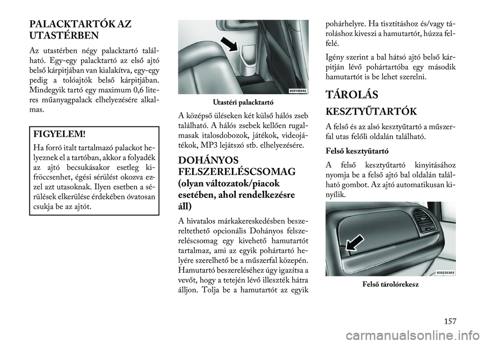 Lancia Voyager 2013  Kezelési és karbantartási útmutató (in Hungarian) PALACKTARTÓK AZ
UTASTÉRBEN
Az utastérben négy palacktartó talál