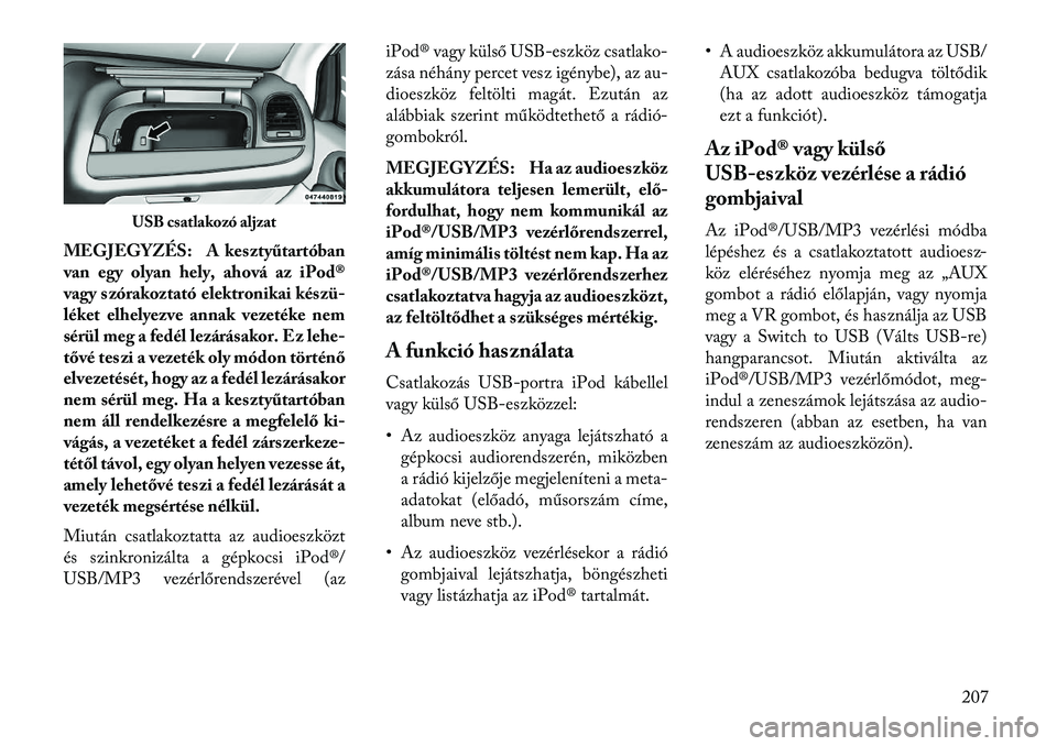 Lancia Voyager 2013  Kezelési és karbantartási útmutató (in Hungarian) MEGJEGYZÉS: A kesztyűtartóban
van egy olyan hely, ahová az iPod®
vagy szórakoztató elektronikai készü