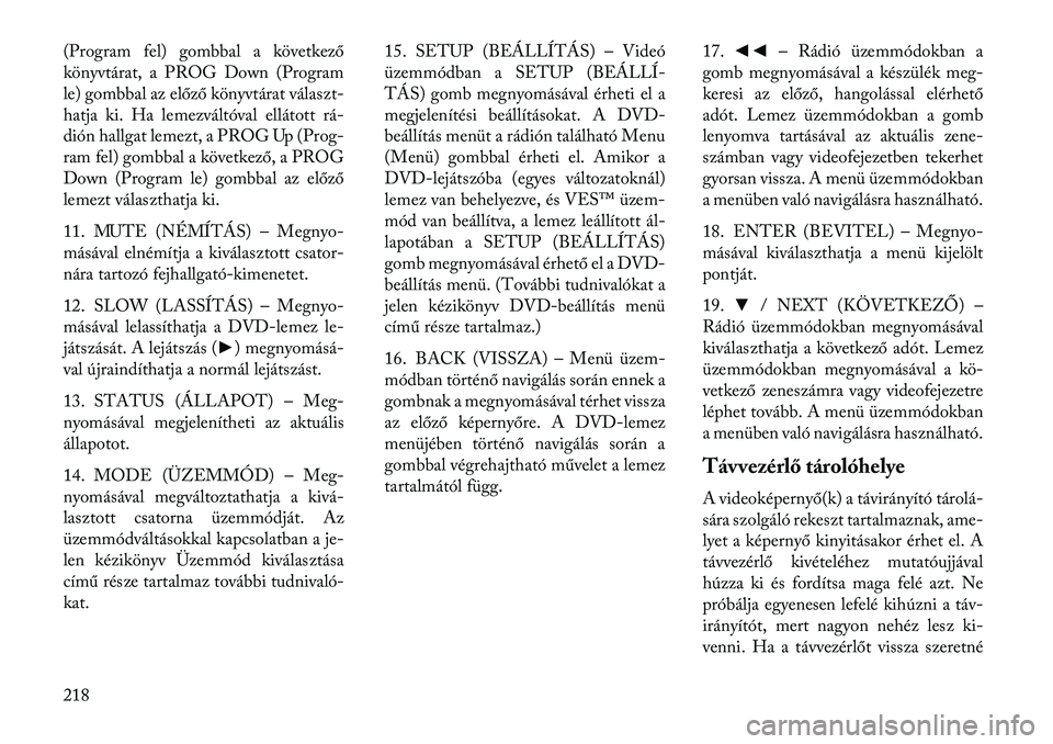 Lancia Voyager 2013  Kezelési és karbantartási útmutató (in Hungarian) (Program fel) gombbal a következő
könyvtárat, a PROG Down (Program
le) gombbal az előző könyvtárat választ-
hatja ki. Ha lemezváltóval ellátott rá
