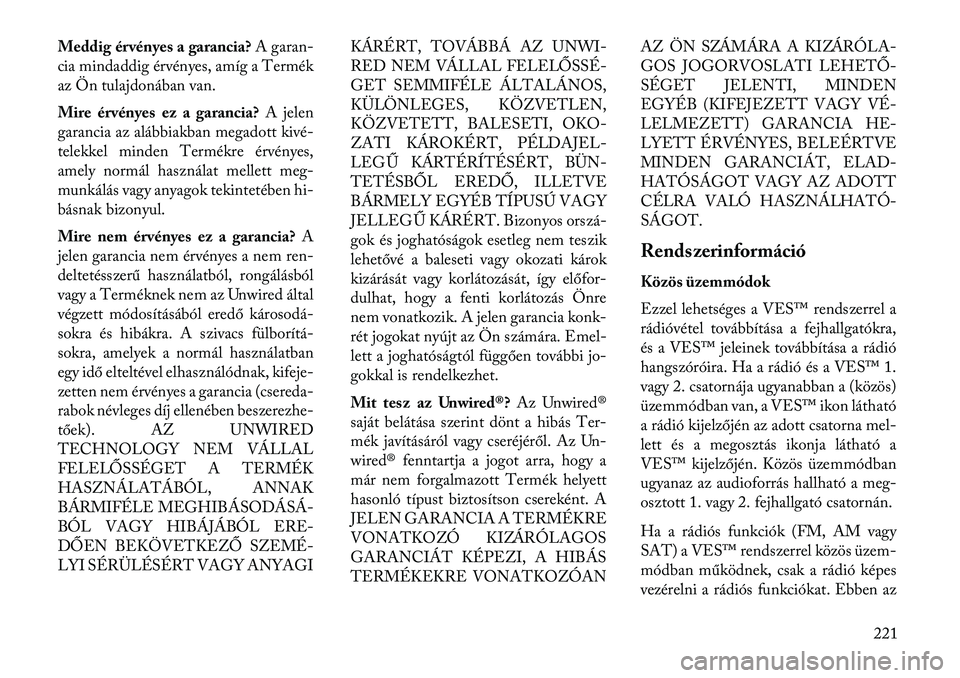 Lancia Voyager 2013  Kezelési és karbantartási útmutató (in Hungarian) Meddig érvényes a garancia?A garan-
cia mindaddig érvényes, amíg a Termék
az Ön tulajdonában van.
Mire érvényes ez a garancia? A jelen
garancia az alábbiakban megadott kivé-
telekkel minde