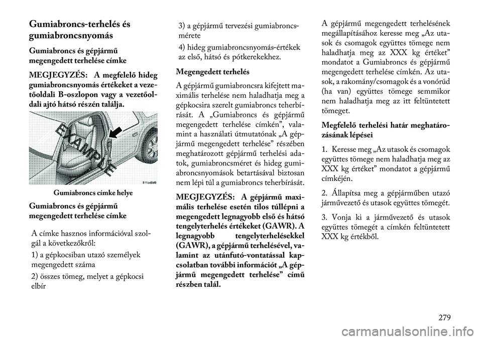 Lancia Voyager 2013  Kezelési és karbantartási útmutató (in Hungarian) Gumiabroncs-terhelés és
gumiabroncsnyomás
Gumiabroncs és gépjármű
megengedett terhelése címke
MEGJEGYZÉS: A megfelelő hideg
gumiabroncsnyomás értékeket a veze-
tőoldali B-oszlopon vagy 