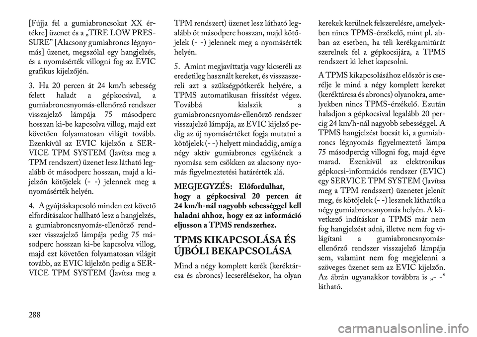 Lancia Voyager 2013  Kezelési és karbantartási útmutató (in Hungarian) [Fújja fel a gumiabroncsokat XX ér-
tékre] üzenet és a „TIRE LOW PRES-
SURE” [Alacsony gumiabroncs légnyo