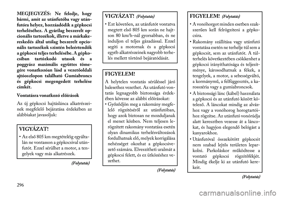Lancia Voyager 2013  Kezelési és karbantartási útmutató (in Hungarian) MEGJEGYZÉS: Ne feledje, hogy
bármi, amit az utánfutóba vagy után