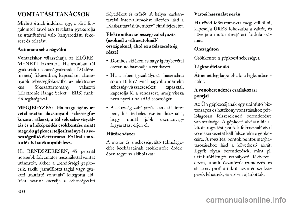 Lancia Voyager 2013  Kezelési és karbantartási útmutató (in Hungarian) VONTATÁSI TANÁCSOK
Mielőtt útnak indulna, egy, a sűrű for-
galomtól távol eső területen gyakorolja
az utánfutóval való kanyarodást, féke