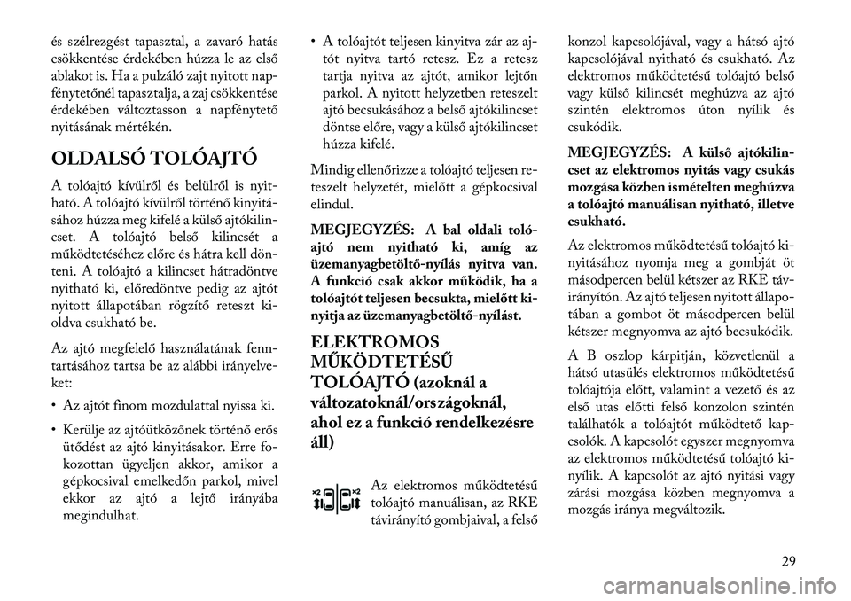 Lancia Voyager 2013  Kezelési és karbantartási útmutató (in Hungarian) és szélrezgést tapasztal, a zavaró hatás
csökkentése érdekében húzza le az első
ablakot is. Ha a pulzáló zajt nyitott nap-
fénytetőnél tapasztalja, a zaj csökkentése
érdekében vál