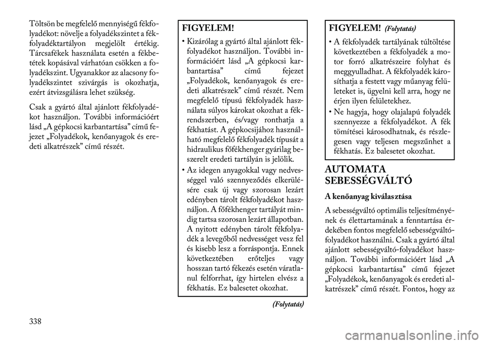 Lancia Voyager 2013  Kezelési és karbantartási útmutató (in Hungarian) Töltsön be megfelelő mennyiségű fékfo