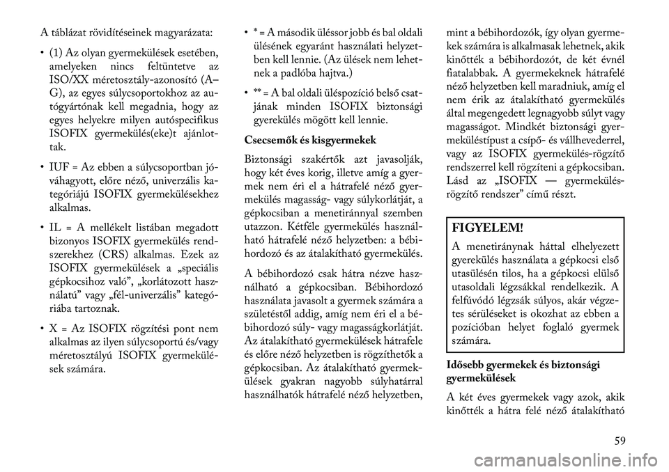 Lancia Voyager 2013  Kezelési és karbantartási útmutató (in Hungarian) A táblázat rövidítéseinek magyarázata:
• (1) Az olyan gyermekülések esetében,amelyeken nincs feltüntetve az
ISO/XX méretosztály