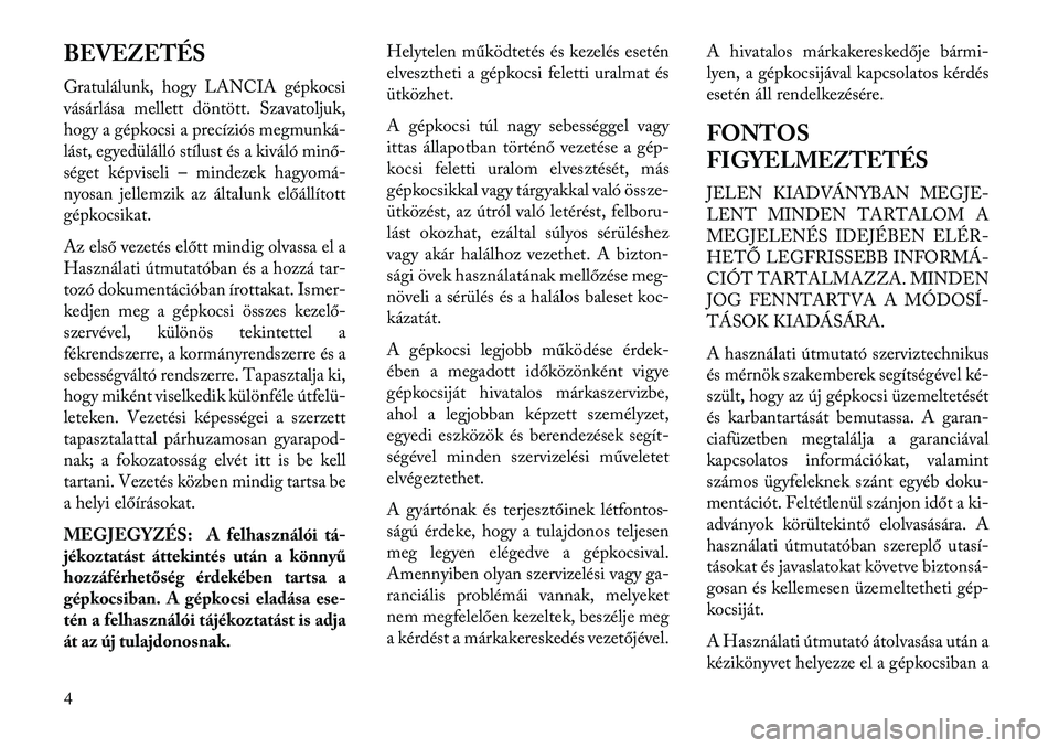 Lancia Voyager 2013  Kezelési és karbantartási útmutató (in Hungarian) BEVEZETÉS
Gratulálunk, hogy LANCIA gépkocsi
vásárlása mellett döntött. Szavatoljuk,
hogy a gépkocsi a precíziós megmunká