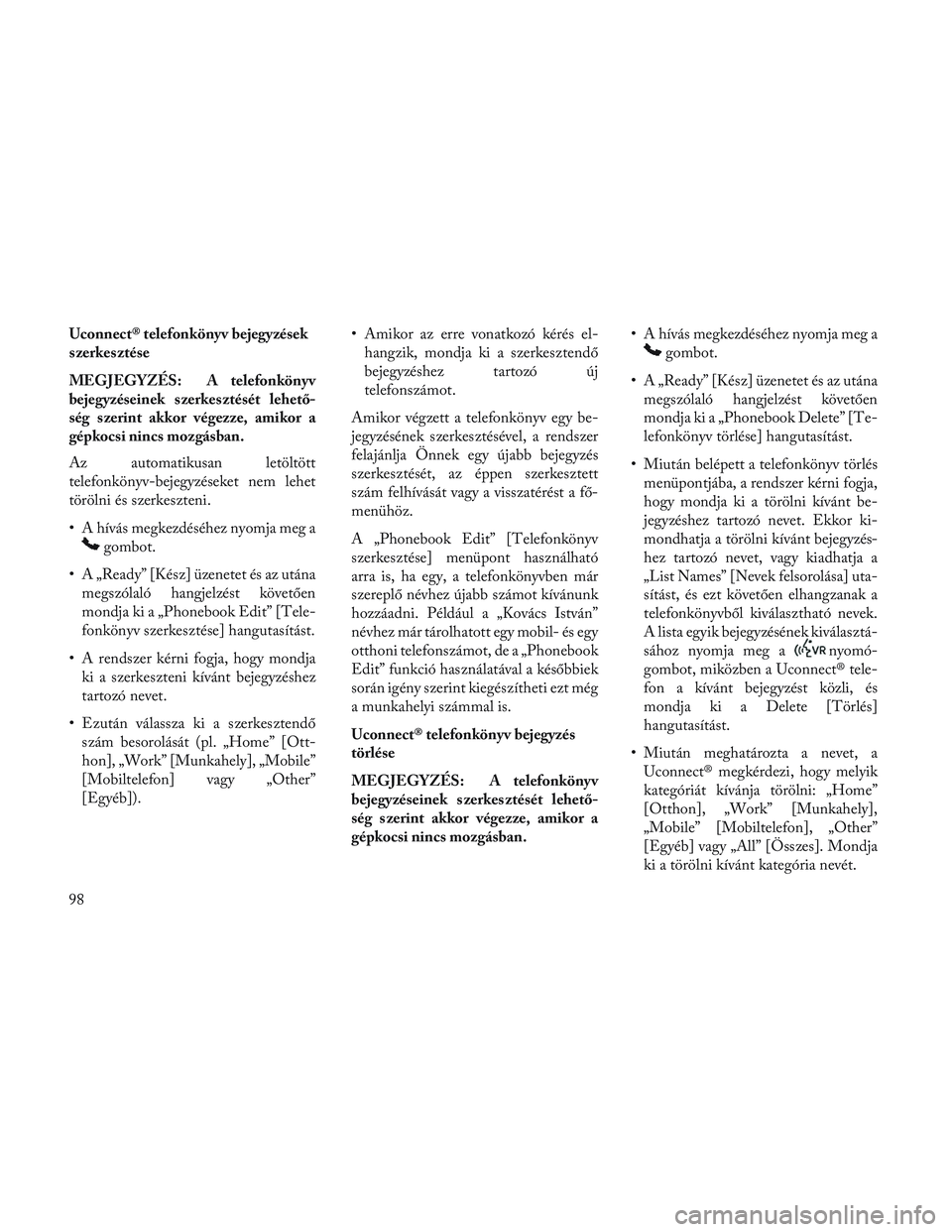 Lancia Voyager 2014 Kezelési és karbantartási útmutató (in Hungarian) Uconnect® telefonkönyv bejegyzések
s zerkes ztése
MEGJEGYZÉS: A telefonkönyv
bejegyzéseinek s zerkes ztését lehető-
ség szerint akkor végezze, amikor a
gépkocsi nincs mozgásban.
Az autom Lancia Voyager 2014 Kezelési és karbantartási útmutató (in Hungarian) Uconnect® telefonkönyv bejegyzések
s zerkes ztése
MEGJEGYZÉS: A telefonkönyv
bejegyzéseinek s zerkes ztését lehető-
ség szerint akkor végezze, amikor a
gépkocsi nincs mozgásban.
Az autom