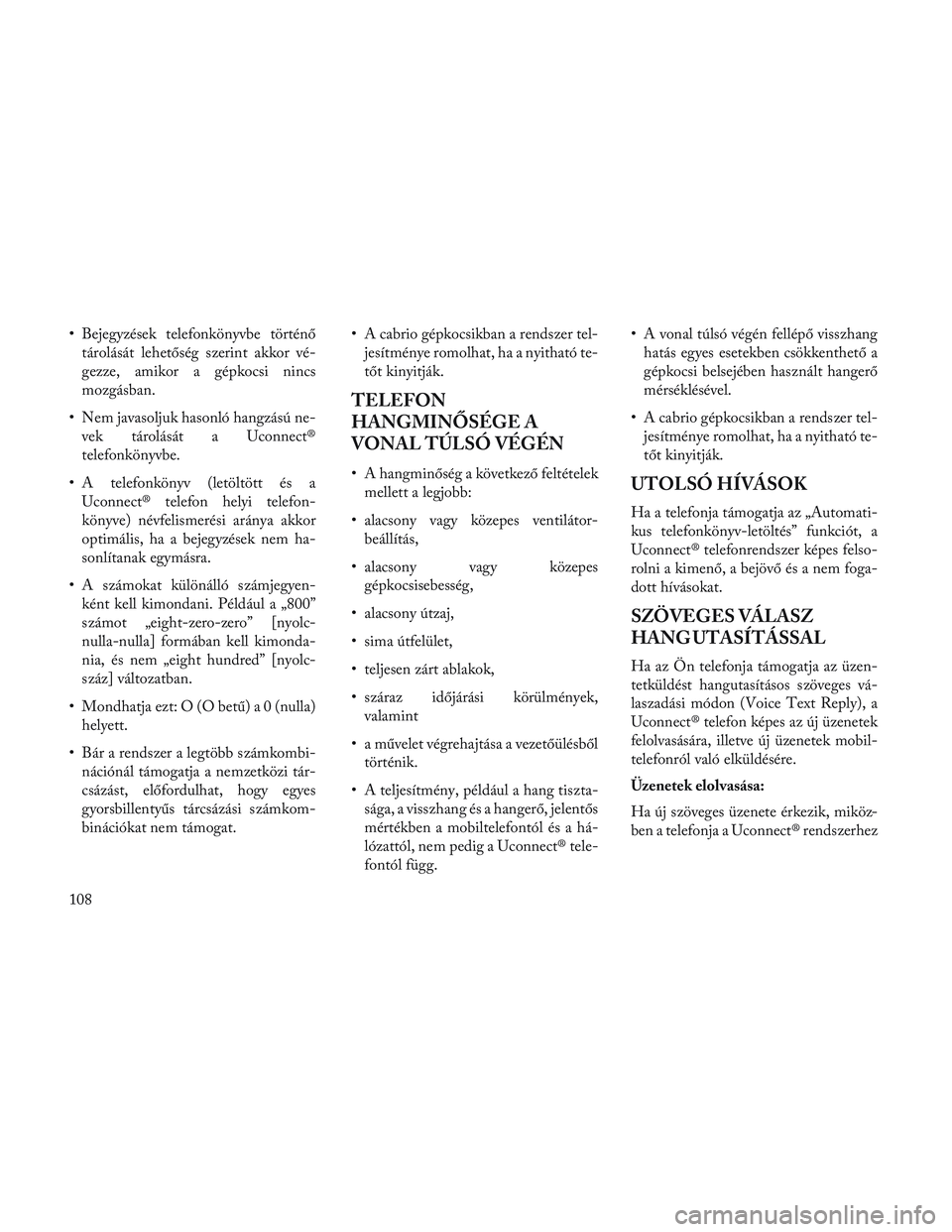Lancia Voyager 2014 Kezelési és karbantartási útmutató (in Hungarian) • Bejegyzések telefonkönyvbe történőtárolását lehetőség szerint akkor vé-
gezze, amikor a gépkocsi nincs
mozgásban.
• Nem javasoljuk hasonló hangzású ne- vek tárolását a Uconnec Lancia Voyager 2014 Kezelési és karbantartási útmutató (in Hungarian) • Bejegyzések telefonkönyvbe történőtárolását lehetőség szerint akkor vé-
gezze, amikor a gépkocsi nincs
mozgásban.
• Nem javasoljuk hasonló hangzású ne- vek tárolását a Uconnec