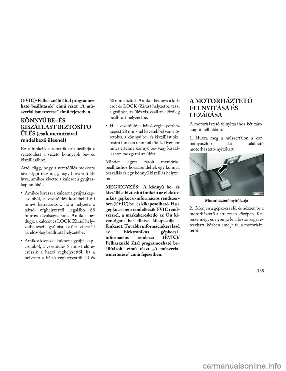 Lancia Voyager 2014 Kezelési és karbantartási útmutató (in Hungarian) (EVIC)/Felhasználó által programoz-
ható beállítások” című részt „A mű-
szerfal ismertetése” című fejezetben.
KÖNNYŰ BE- ÉS
KISZÁLLÁST BIZTOSÍTÓ
ÜLÉS (csak memóriával
re Lancia Voyager 2014 Kezelési és karbantartási útmutató (in Hungarian) (EVIC)/Felhasználó által programoz-
ható beállítások” című részt „A mű-
szerfal ismertetése” című fejezetben.
KÖNNYŰ BE- ÉS
KISZÁLLÁST BIZTOSÍTÓ
ÜLÉS (csak memóriával
re