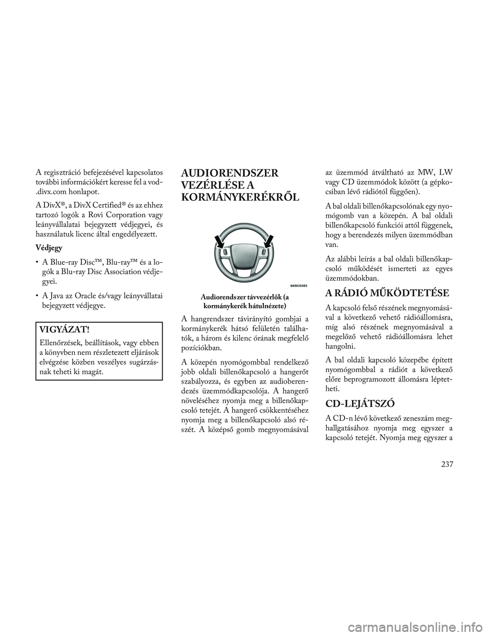Lancia Voyager 2014 Kezelési és karbantartási útmutató (in Hungarian) A regisztráció befejezésével kapcsolatos
további információkért keresse fel a vod-
.divx.com honlapot.
A DivX®, a DivX Certified® és az ehhez
tartozó logók a Rovi Corporation vagy
leányv Lancia Voyager 2014 Kezelési és karbantartási útmutató (in Hungarian) A regisztráció befejezésével kapcsolatos
további információkért keresse fel a vod-
.divx.com honlapot.
A DivX®, a DivX Certified® és az ehhez
tartozó logók a Rovi Corporation vagy
leányv