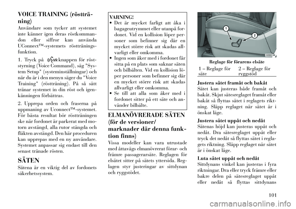 Lancia Voyager 2012  Drift- och underhållshandbok (in Swedish) VOICE TRAINING (röstträ­ ning) 
Användare som tycker att systemet 
inte känner igen deras röstkomman­
don eller siffror kan använda
UConnect™­systemets rösttränings­funktion. 
1. Tryck p