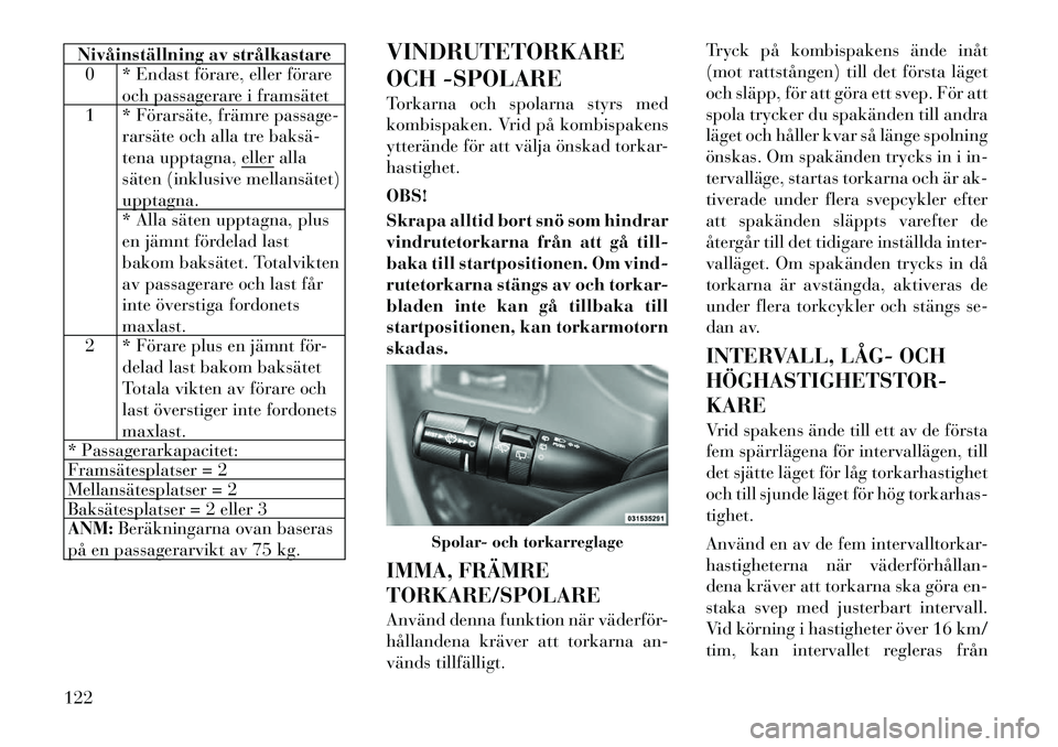 Lancia Voyager 2012  Drift- och underhållshandbok (in Swedish) Nivåinställning av strålkastare0 * Endast förare, eller förare
och passagerare i framsätet
1 * Förarsäte, främre passage-
rarsäte och alla tre baksä­ 
tena upptagna, eller alla
säten (ink
