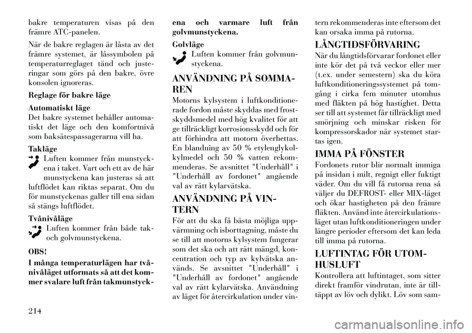 Lancia Voyager 2012 Drift- och underhållshandbok (in Swedish) bakre temperaturen visas på den
främre ATC-panelen.
När de bakre reglagen är låsta av det
främre systemet, är låssymbolen på
temperaturreglaget tänd och juste-
ringar som görs på den ba Lancia Voyager 2012 Drift- och underhållshandbok (in Swedish) bakre temperaturen visas på den
främre ATC-panelen.
När de bakre reglagen är låsta av det
främre systemet, är låssymbolen på
temperaturreglaget tänd och juste-
ringar som görs på den ba