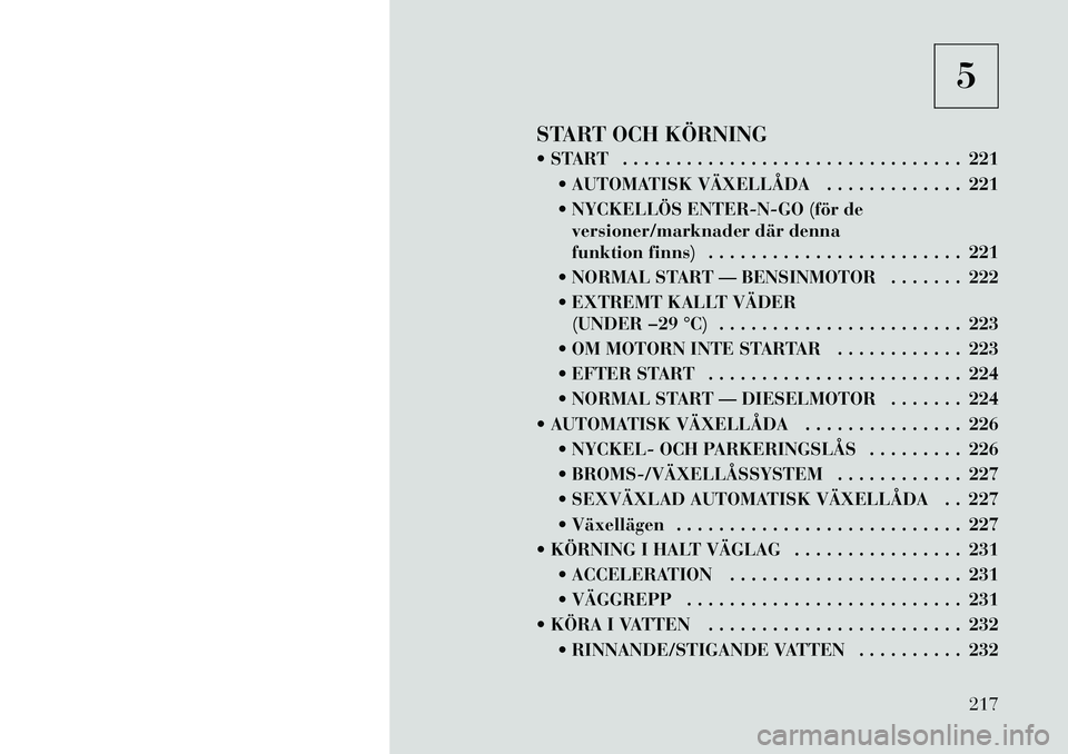 Lancia Voyager 2012  Drift- och underhållshandbok (in Swedish) 5
START OCH KÖRNING 
 START . . . . . . . . . . . . . . . . . . . . . . . . . . . . . . . . 221  AUTOMATISK VÄXELLÅDA . . . . . . . . . . . . . 221 
 NYCKELLÖS ENTER-N-GO (för deversioner/mark