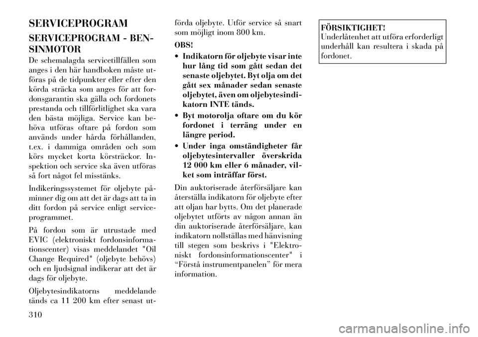 Lancia Voyager 2012  Drift- och underhållshandbok (in Swedish) SERVICEPROGRAM 
SERVICEPROGRAM - BEN- SINMOTOR 
De schemalagda servicetillfällen som 
anges i den här handboken måste ut-
föras på de tidpunkter eller efter den
körda sträcka som anges för att
