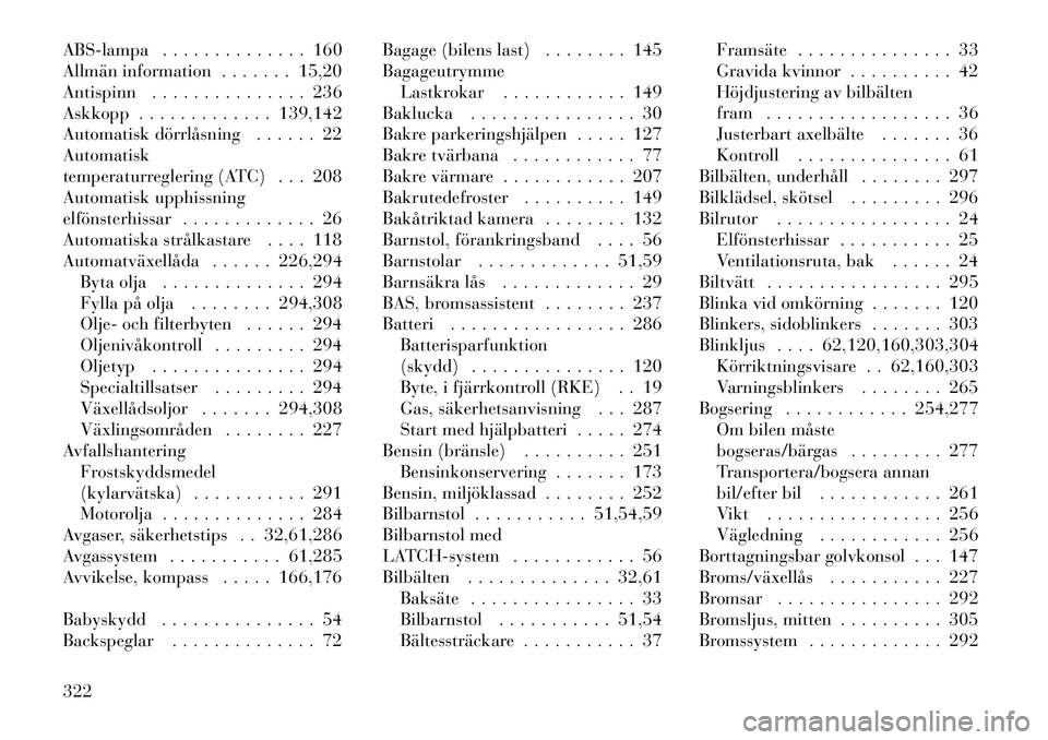Lancia Voyager 2012  Drift- och underhållshandbok (in Swedish) ABS-lampa . . . . . . . . . . . . . . 160 
Allmän information . . . . . . . 15,20
Antispinn . . . . . . . . . . . . . . . 236
Askkopp . . . . . . . . . . . . . 139,142
Automatisk dörrlåsning . . . 