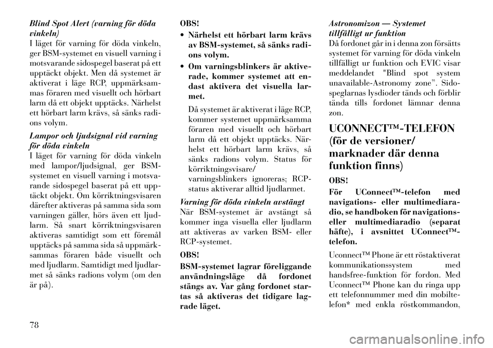 Lancia Voyager 2011  Drift- och underhållshandbok (in Swedish) Blind Spot Alert (varning för döda vinkeln)
I läget för varning för döda vinkeln,
ger BSM-systemet en visuell varning i
motsvarande sidospegel baserat på ett
upptäckt objekt. Men då systemet 